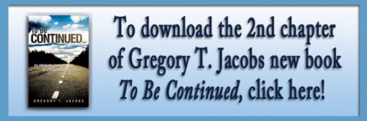 To download the 2nd chapter of Gregory T. Jacobs book To Be Continued, click here!